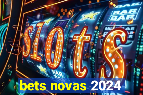 bets novas 2024